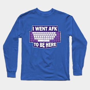 i went AFK to be here Long Sleeve T-Shirt